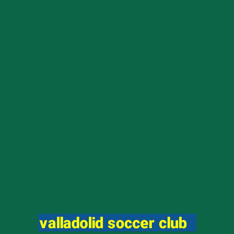 valladolid soccer club