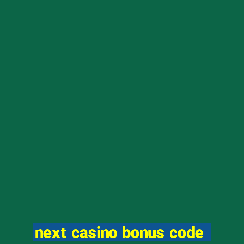 next casino bonus code