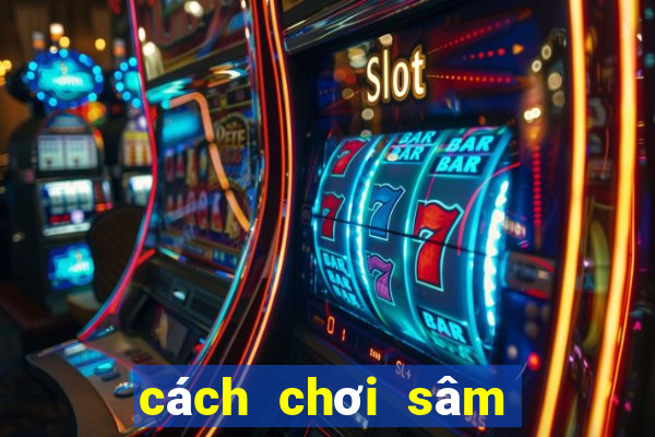 cách chơi sâm lốc hay