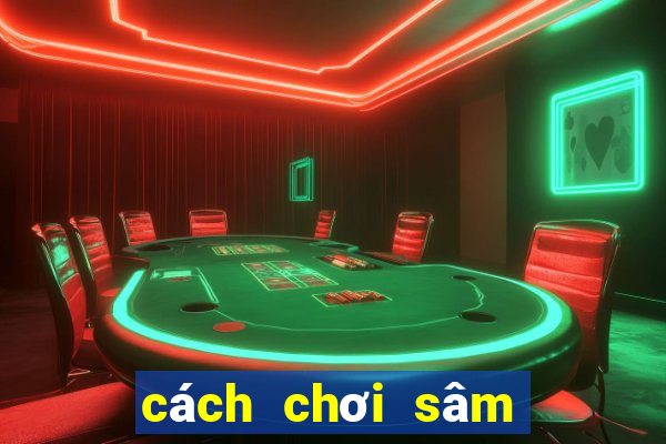 cách chơi sâm lốc hay