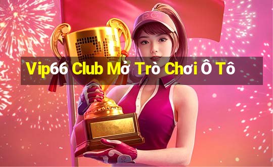 Vip66 Club Mở Trò Chơi Ô Tô