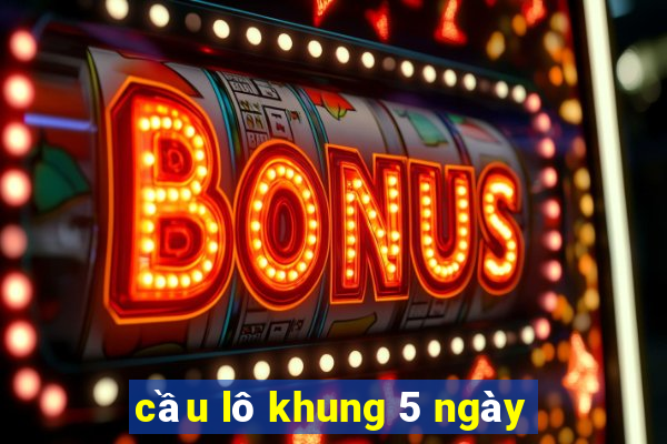 cầu lô khung 5 ngày