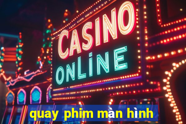 quay phim màn hình