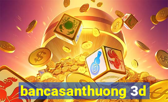 bancasanthuong 3d