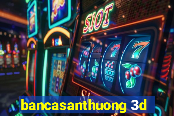 bancasanthuong 3d