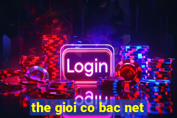 the gioi co bac net