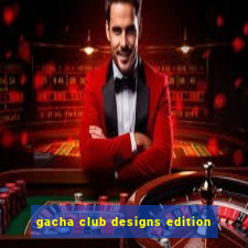 gacha club designs edition