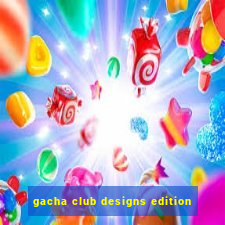 gacha club designs edition