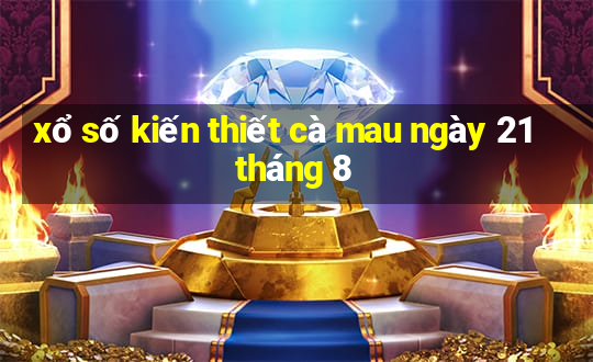 xổ số kiến thiết cà mau ngày 21 tháng 8