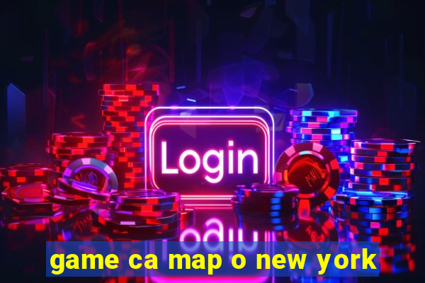 game ca map o new york