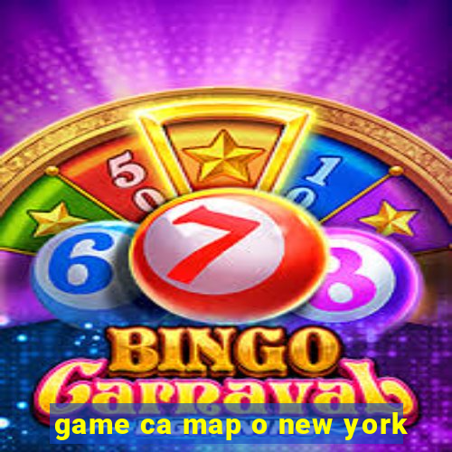 game ca map o new york