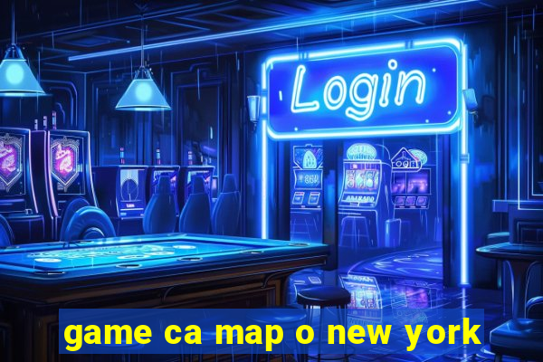 game ca map o new york