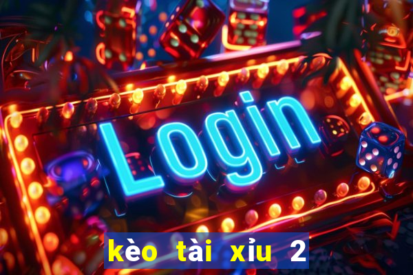 kèo tài xỉu 2 3 4 là gì