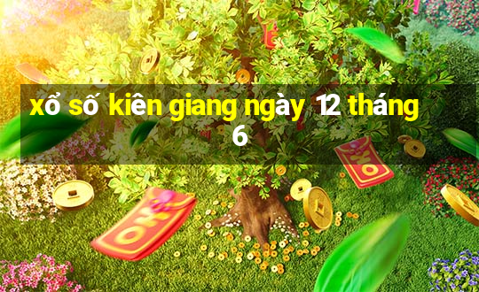 xổ số kiên giang ngày 12 tháng 6