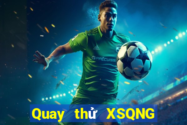 Quay thử XSQNG ngày 26