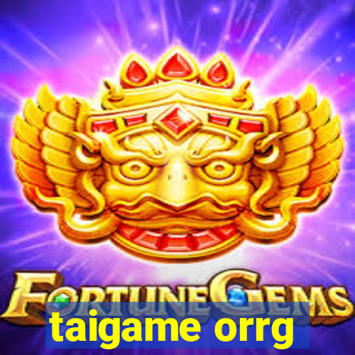 taigame orrg