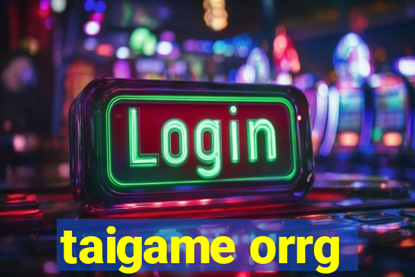 taigame orrg