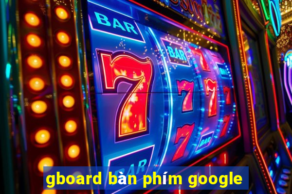 gboard bàn phím google