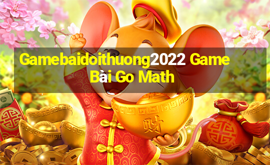 Gamebaidoithuong2022 Game Bài Go Math