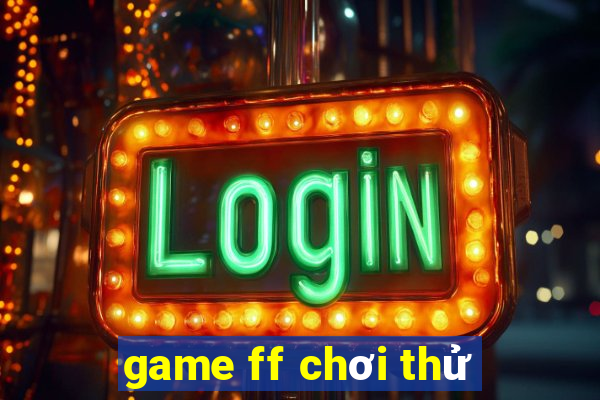 game ff chơi thử