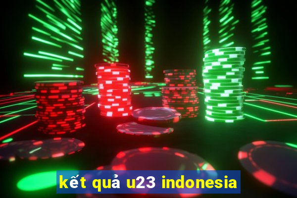 kết quả u23 indonesia