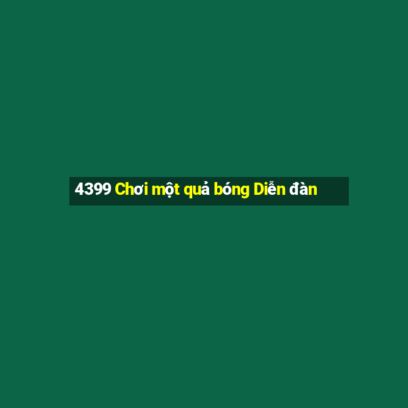 4399 Chơi một quả bóng Diễn đàn