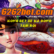 hong bet be ha dong tam roi