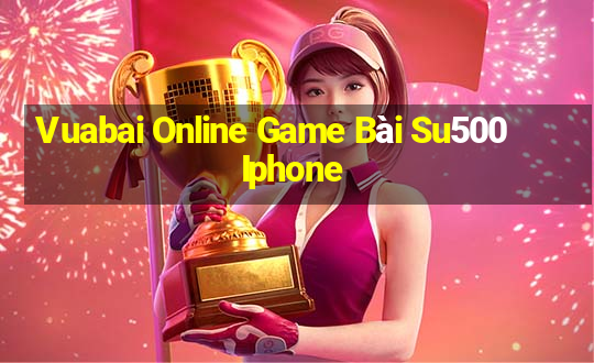 Vuabai Online Game Bài Su500 Iphone