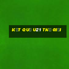 kết quả u21 thế giới