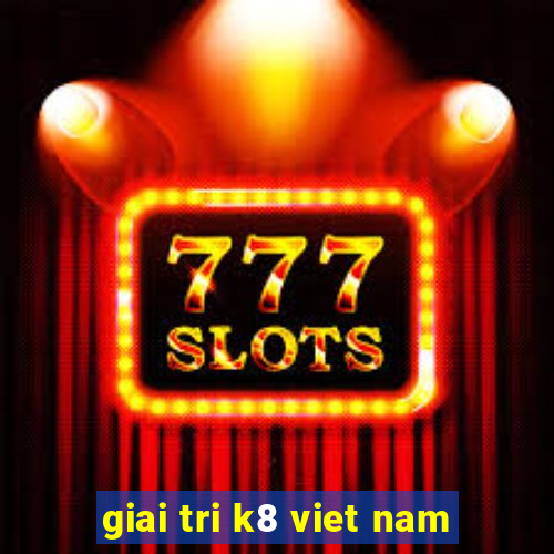 giai tri k8 viet nam