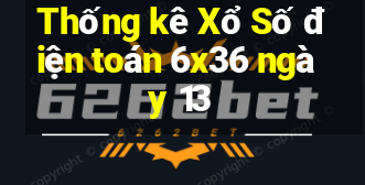 Thống kê Xổ Số điện toán 6x36 ngày 13