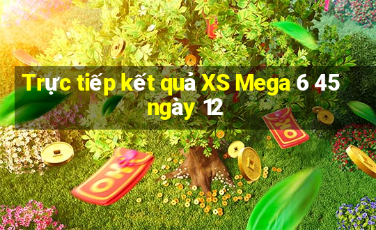 Trực tiếp kết quả XS Mega 6 45 ngày 12