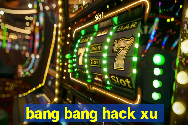 bang bang hack xu