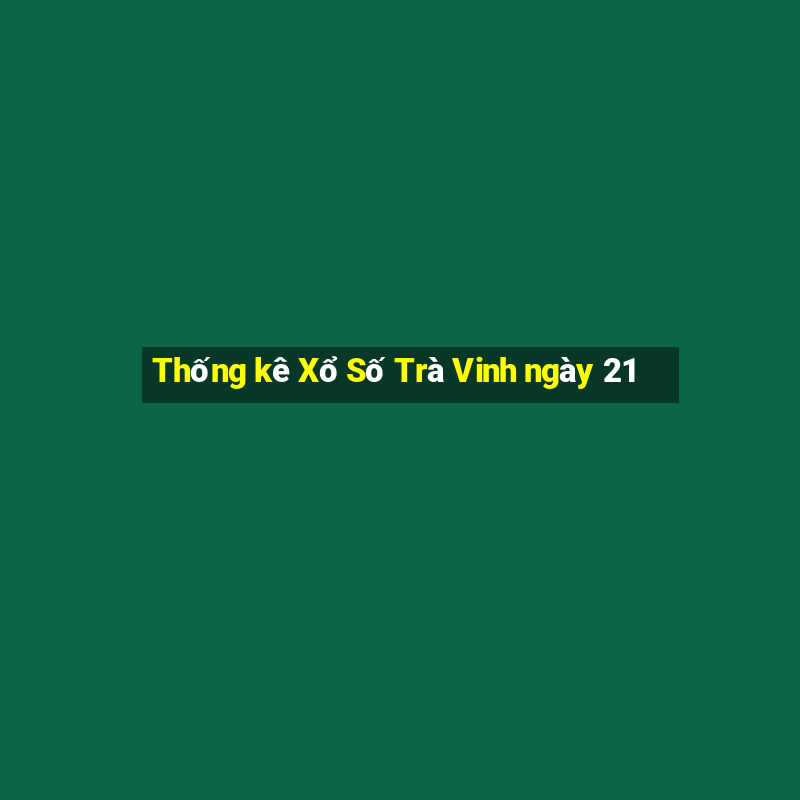 Thống kê Xổ Số Trà Vinh ngày 21