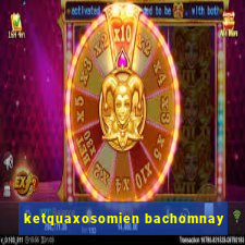 ketquaxosomien bachomnay