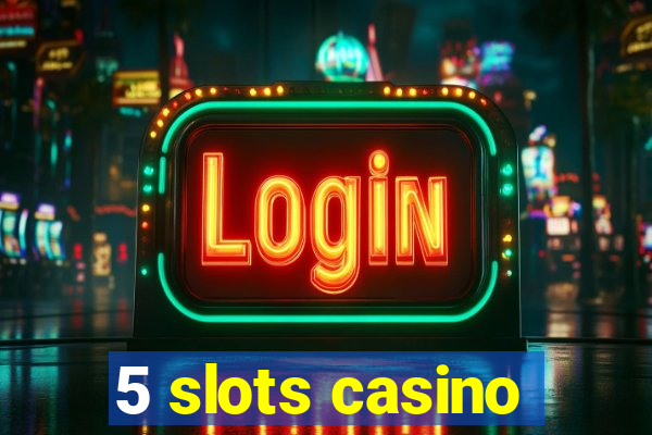 5 slots casino