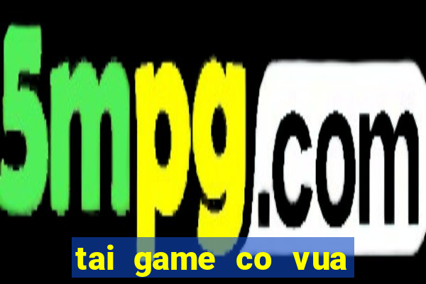 tai game co vua mien phi