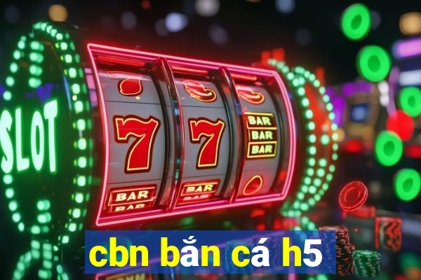 cbn bắn cá h5