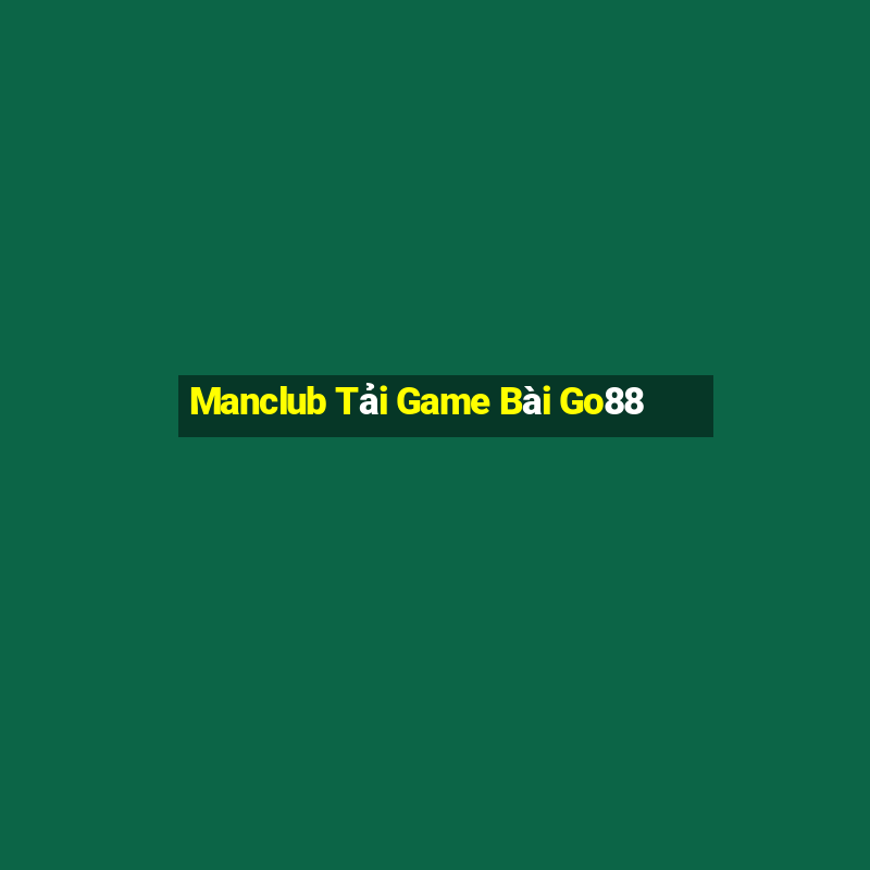 Manclub Tải Game Bài Go88