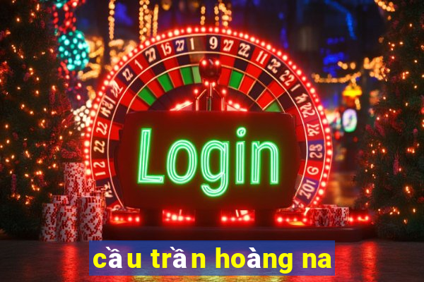 cầu trần hoàng na