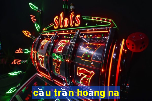 cầu trần hoàng na