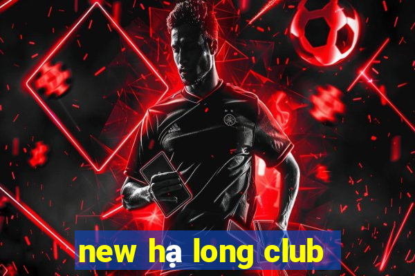 new hạ long club