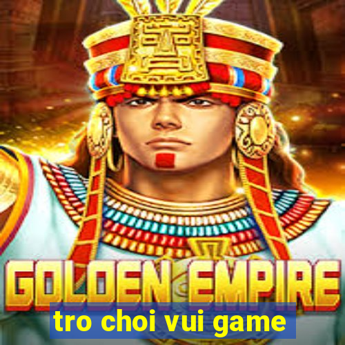 tro choi vui game