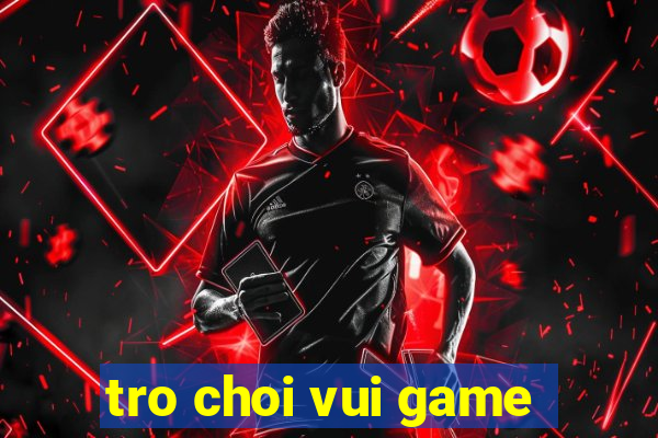 tro choi vui game