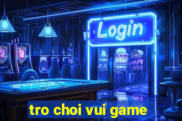 tro choi vui game