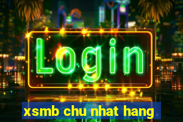 xsmb chu nhat hang