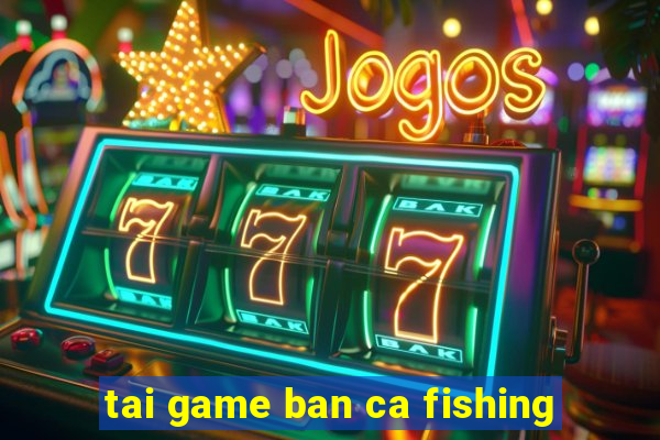 tai game ban ca fishing