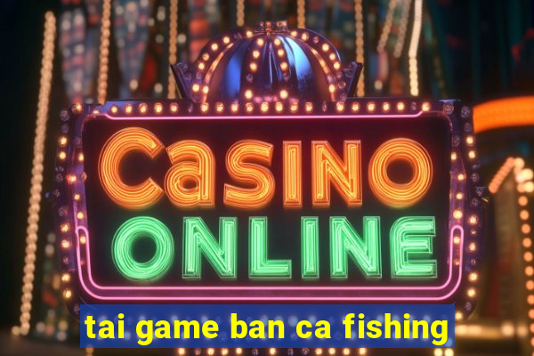 tai game ban ca fishing