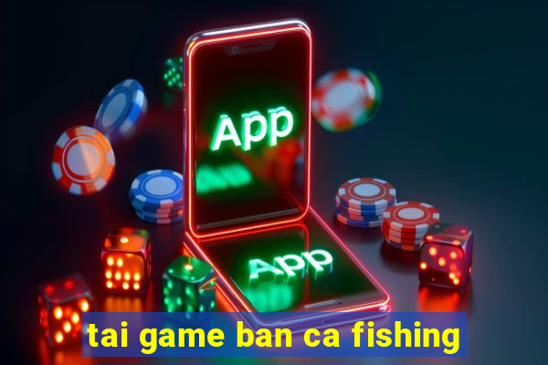 tai game ban ca fishing