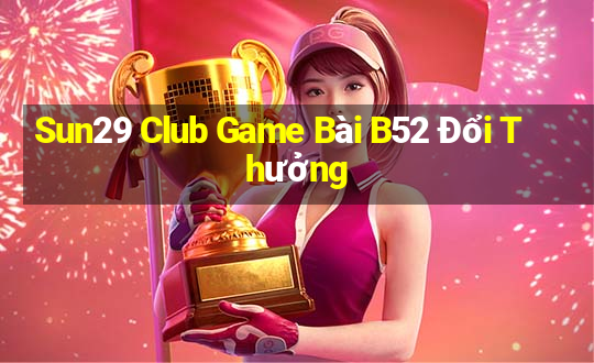 Sun29 Club Game Bài B52 Đổi Thưởng